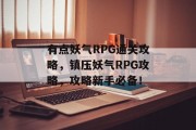 有点妖气RPG通关攻略，镇压妖气RPG攻略，攻略新手必备！