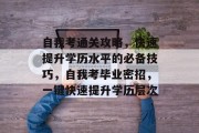 自我考通关攻略，快速提升学历水平的必备技巧，自我考毕业密招，一键快速提升学历层次