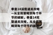 拳皇14深度通关攻略—从全局策略到每个环节的破解,拳皇14完整通关攻略,从全局策略到每个环节的破解