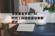 华安基金李欣：AI 时代 科技投资迎来新范式