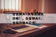 合金弹头5高难度通关攻略!,合金弹头5,全关攻略大公开!