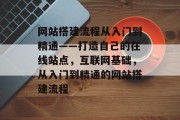 网站搭建流程从入门到精通——打造自己的在线站点,互联网基础,从入门到精通的网站搭建流程