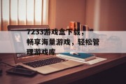 7233游戏盒下载，畅享海量游戏，轻松管理游戏库