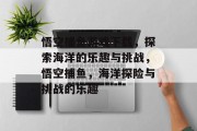 悟空捕鱼游戏下载，探索海洋的乐趣与挑战，悟空捕鱼，海洋探险与挑战的乐趣