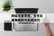 网站流量获得，全方位策略解析与实战技巧