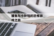 捕鱼与小铃铛的恐怖游戏之旅