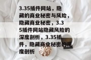 3.35插件网站，隐藏的商业秘密与风险，隐藏商业秘密，3.35插件网站隐藏风险的深度剖析，3.35插件，隐藏商业秘密的深度剖析