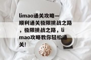 limao通关攻略—顺利通关极限挑战之路,极限挑战之路,limao攻略教你轻松通关!