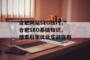 合肥网站SEO技巧，合肥SEO基础知识，搜索引擎优化实战指南