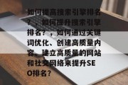 如何提高搜索引擎排名？，如何提升搜索引擎排名？，如何通过关键词优化、创建高质量内容、建立高质量的网站和社交网络来提升SEO排名？
