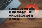 SEO网站流量优化,策略和实践指南,SEO网站流量优化策略及实践指南