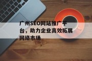 广州SEO网站推广平台，助力企业高效拓展网络市场