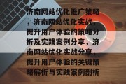 济南网站优化推广策略，济南网站优化实战，提升用户体验的策略分析及实践案例分享，济南网站优化实战分享，提升用户体验的关键策略解析与实践案例剖析