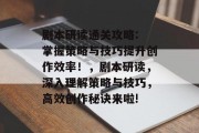 剧本研读通关攻略: 掌握策略与技巧提升创作效率!,剧本研读,深入理解策略与技巧,高效创作秘诀来啦!