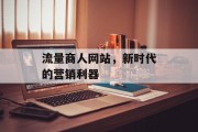流量商人网站，新时代的营销利器