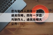 恋与制作人四年一岁的通关攻略,四年一岁恋与制作人,通关攻略大公开!
