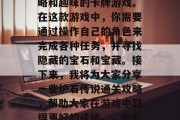 炉石传说是一款充满策略和趣味的卡牌游戏。在这款游戏中,你需要通过操作自己的角色来完成各种任务,并寻找隐藏的宝石和宝藏。接下来,我将为大家分享一些炉石传说通关攻略,帮助大家在游戏中取得更好的成绩。,炉石传说通关攻略