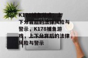 K178捕鱼游戏，上下分背后的法律风险与警示，K178捕鱼游戏，上下分背后的法律风险与警示