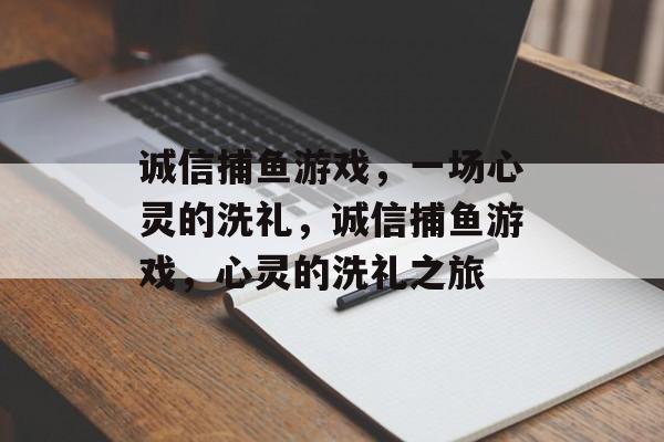 诚信捕鱼游戏，一场心灵的洗礼，诚信捕鱼游戏，心灵的洗礼之旅