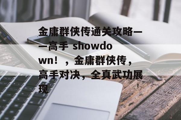 金庸群侠传通关攻略——高手 showdown!,金庸群侠传,高手对决,全真武功展现 金庸群侠传通关攻略——高手 showdown!,金庸群侠传,高手对决,全真武功展现