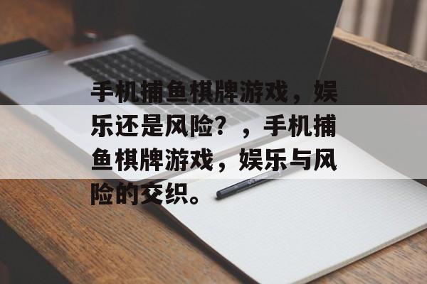 手机捕鱼棋牌游戏,娱乐还是风险?,手机捕鱼棋牌游戏,娱乐与风险的交织。 手机捕鱼棋牌游戏,娱乐还是风险?,手机捕鱼棋牌游戏,娱乐与风险的交织。