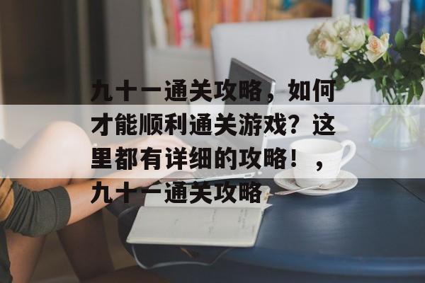 九十一通关攻略，如何才能顺利通关游戏？这里都有详细的攻略！，九十一通关攻略