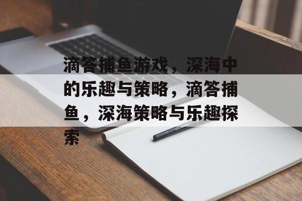 滴答捕鱼游戏,深海中的乐趣与策略,滴答捕鱼,深海策略与乐趣探索 滴答捕鱼游戏,深海中的乐趣与策略,滴答捕鱼,深海策略与乐趣探索