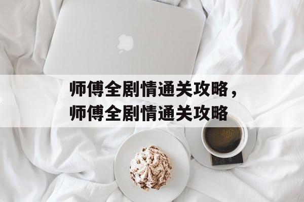 师傅全剧情通关攻略，师傅全剧情通关攻略