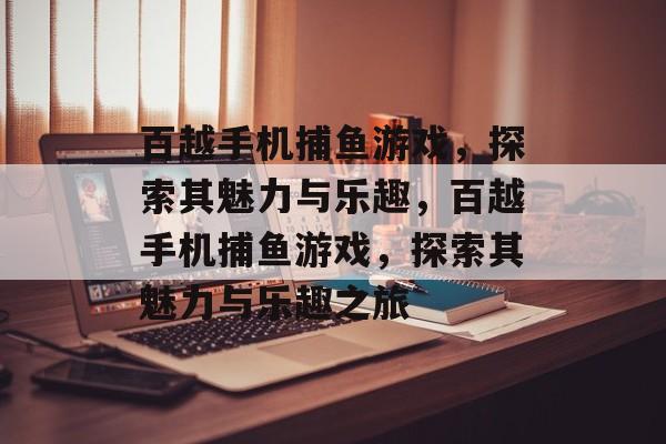 百越手机捕鱼游戏，探索其魅力与乐趣，百越手机捕鱼游戏，探索其魅力与乐趣之旅