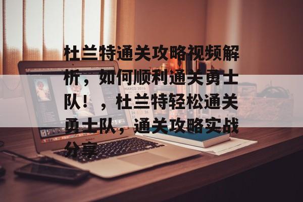 杜兰特通关攻略视频解析,如何顺利通关勇士队!,杜兰特轻松通关勇士队,通关攻略实战分享 杜兰特通关攻略视频解析,如何顺利通关勇士队!,杜兰特轻松通关勇士队,通关攻略实战分享