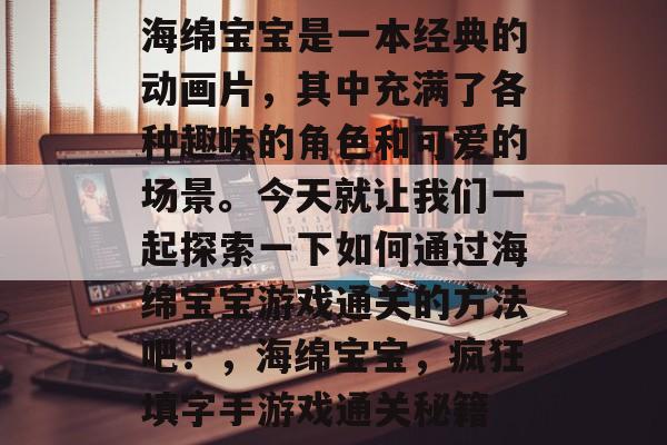 海绵宝宝是一本经典的动画片，其中充满了各种趣味的角色和可爱的场景。今天就让我们一起探索一下如何通过海绵宝宝游戏通关的方法吧！，海绵宝宝，疯狂填字手游戏通关秘籍