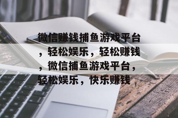 微信赚钱捕鱼游戏平台,轻松娱乐,轻松赚钱,微信捕鱼游戏平台,轻松娱乐,快乐赚钱 微信赚钱捕鱼游戏平台,轻松娱乐,轻松赚钱,微信捕鱼游戏平台,轻松娱乐,快乐赚钱