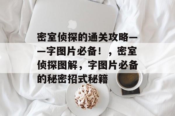 密室侦探的通关攻略——字图片必备！，密室侦探图解，字图片必备的秘密招式秘籍