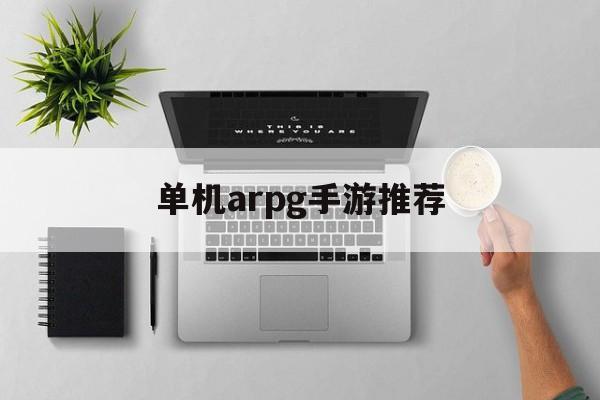 单机arpg手游推荐 单机arpg手游推荐