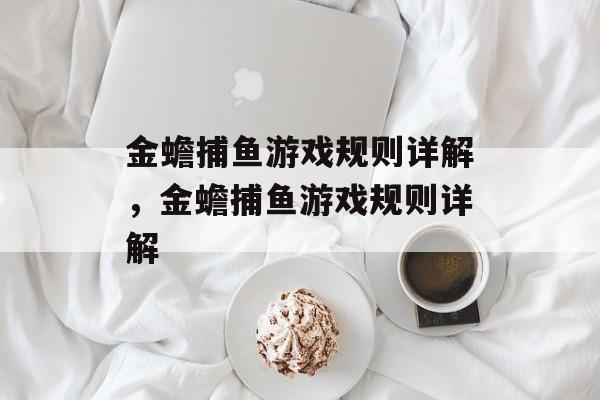 金蟾捕鱼游戏规则详解,金蟾捕鱼游戏规则详解 金蟾捕鱼游戏规则详解,金蟾捕鱼游戏规则详解