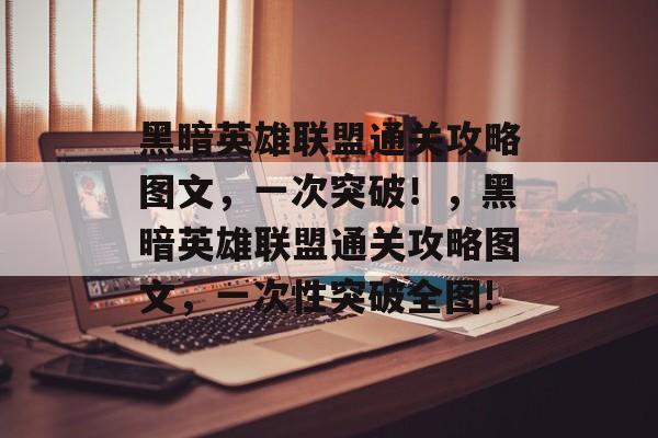 黑暗英雄联盟通关攻略图文,一次突破!,黑暗英雄联盟通关攻略图文,一次性突破全图! 黑暗英雄联盟通关攻略图文,一次突破!,黑暗英雄联盟通关攻略图文,一次性突破全图!