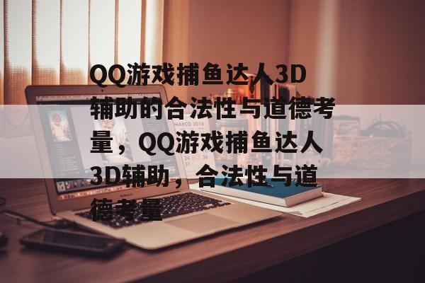 QQ游戏捕鱼达人3D辅助的合法性与道德考量,QQ游戏捕鱼达人3D辅助,合法性与道德考量 QQ游戏捕鱼达人3D辅助的合法性与道德考量,QQ游戏捕鱼达人3D辅助,合法性与道德考量