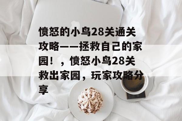愤怒的小鸟28关通关攻略——拯救自己的家园!,愤怒小鸟28关救出家园,玩家攻略分享 愤怒的小鸟28关通关攻略——拯救自己的家园!,愤怒小鸟28关救出家园,玩家攻略分享