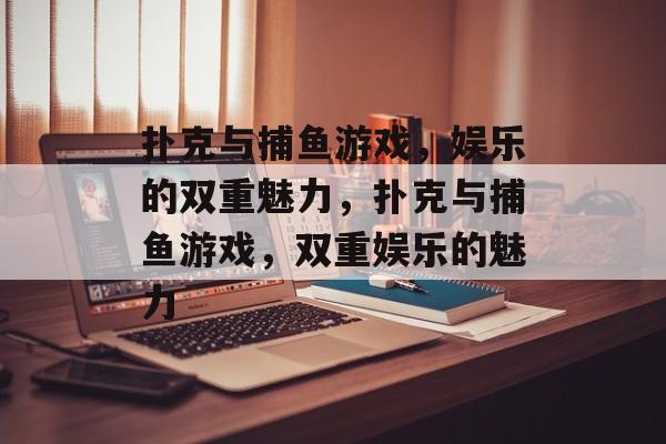 扑克与捕鱼游戏,娱乐的双重魅力,扑克与捕鱼游戏,双重娱乐的魅力 扑克与捕鱼游戏,娱乐的双重魅力,扑克与捕鱼游戏,双重娱乐的魅力