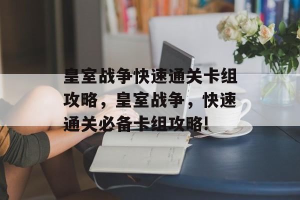 皇室战争快速通关卡组攻略，皇室战争，快速通关必备卡组攻略!