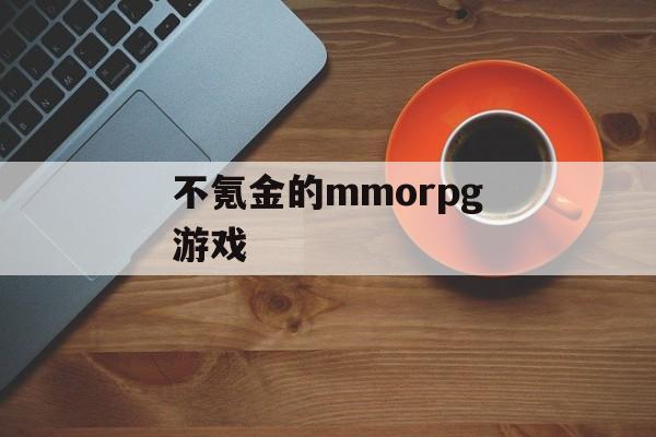 不氪金的mmorpg游戏 不氪金的mmorpg游戏