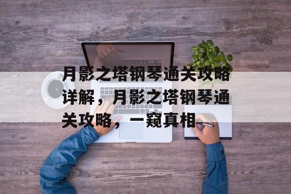 月影之塔钢琴通关攻略详解，月影之塔钢琴通关攻略，一窥真相