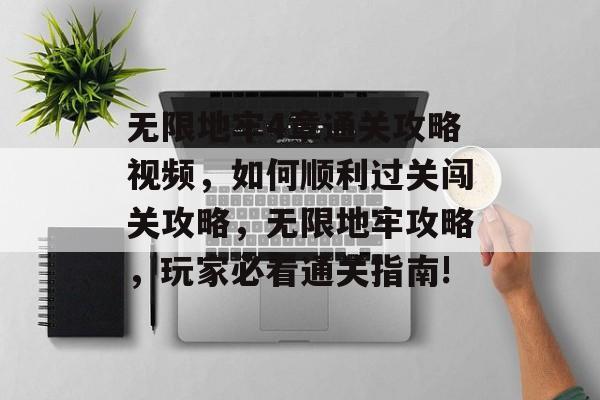无限地牢4章通关攻略视频,如何顺利过关闯关攻略,无限地牢攻略,玩家必看通关指南! 无限地牢4章通关攻略视频,如何顺利过关闯关攻略,无限地牢攻略,玩家必看通关指南!