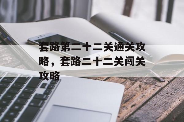 套路第二十二关通关攻略，套路二十二关闯关攻略