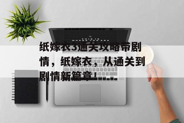 纸嫁衣3通关攻略带剧情,纸嫁衣,从通关到剧情新篇章! 纸嫁衣3通关攻略带剧情,纸嫁衣,从通关到剧情新篇章!