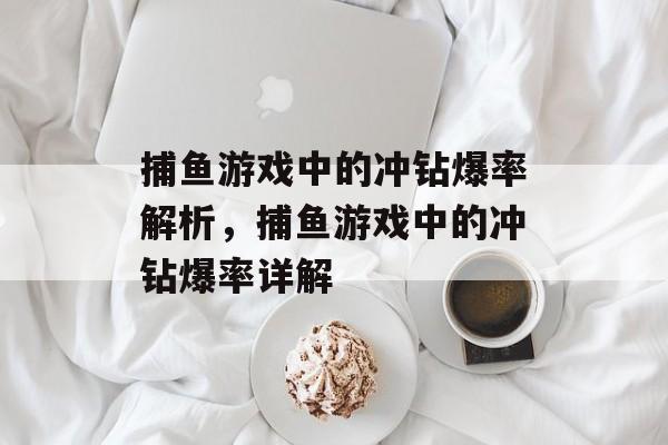 捕鱼游戏中的冲钻爆率解析,捕鱼游戏中的冲钻爆率详解 捕鱼游戏中的冲钻爆率解析,捕鱼游戏中的冲钻爆率详解