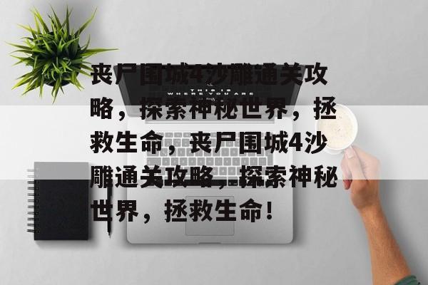 丧尸围城4沙雕通关攻略,探索神秘世界,拯救生命,丧尸围城4沙雕通关攻略,探索神秘世界,拯救生命! 丧尸围城4沙雕通关攻略,探索神秘世界,拯救生命,丧尸围城4沙雕通关攻略,探索神秘世界,拯救生命!