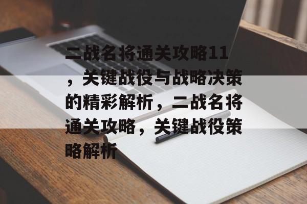 二战名将通关攻略11,关键战役与战略决策的精彩解析,二战名将通关攻略,关键战役策略解析 二战名将通关攻略11,关键战役与战略决策的精彩解析,二战名将通关攻略,关键战役策略解析