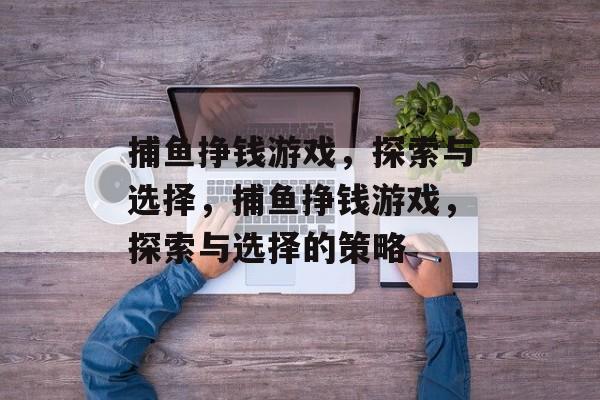 捕鱼挣钱游戏，探索与选择，捕鱼挣钱游戏，探索与选择的策略