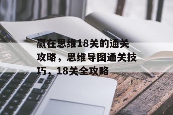 赢在思维18关的通关攻略，思维导图通关技巧，18关全攻略